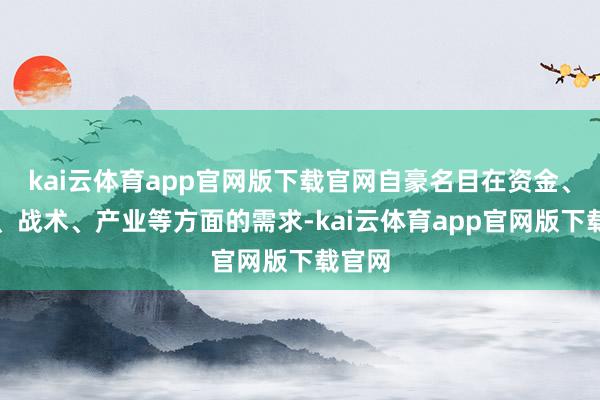 kai云体育app官网版下载官网自豪名目在资金、阵势、战术、产业等方面的需求-kai云体育app官网版下载官网